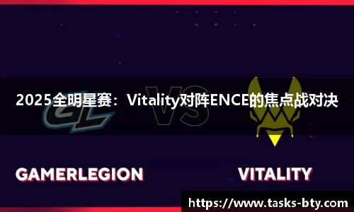 2025全明星赛：Vitality对阵ENCE的焦点战对决